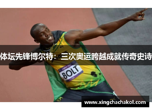 体坛先锋博尔特：三次奥运跨越成就传奇史诗